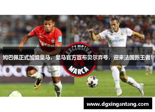 姆巴佩正式加盟皇马，皇马官方宣布贝尔弃号，迎来法国新王者！