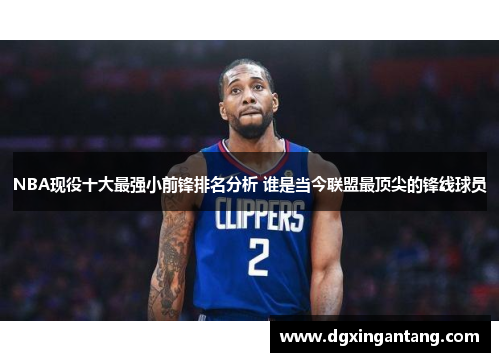 NBA现役十大最强小前锋排名分析 谁是当今联盟最顶尖的锋线球员