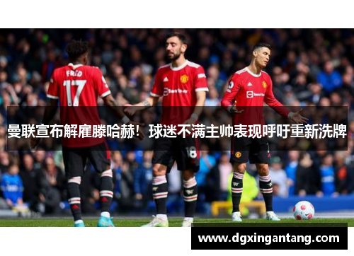曼联宣布解雇滕哈赫！球迷不满主帅表现呼吁重新洗牌